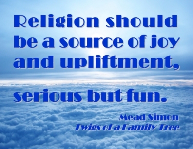 Religion should be a source of joy and upliftment, serious but fun. #Religion #SeriousButFuin #TwigsOfAFamilyTree